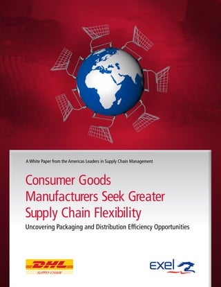A White Paper from the Americas Leaders in Supply Chain Management



Consumer Goods
Manufacturers Seek Greater
Supply Chain Flexibility
Uncovering Packaging and Distribution Efficiency Opportunities
 