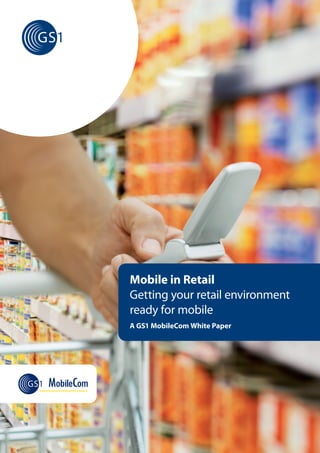 Mobile in Retail
Getting your retail environment
ready for mobile
A GS1 MobileCom White Paper
 