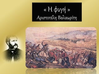 « Η φυγή »
Αριστοτέλη Βαλαωρίτη
31
 