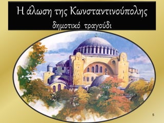 Η άλωση της Κωνσταντινούπολης
δημοτικό τραγούδι
5
 