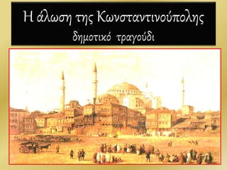 Η άλωση της Κωνσταντινούπολης
δημοτικό τραγούδι
6
 