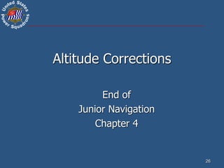 26
Altitude Corrections
End of
Junior Navigation
Chapter 4
 