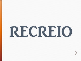 RECREIO
 