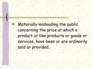 Materially misleading the public concerning the price at which a product or like products or goods or services, have been or are ordinarily sold or provided. 