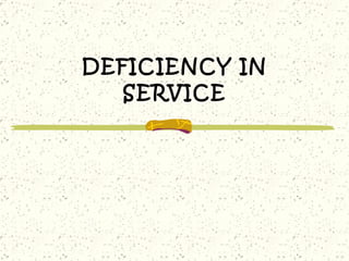 DEFICIENCY IN SERVICE 