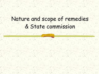 Nature and scope of remedies & State commission 