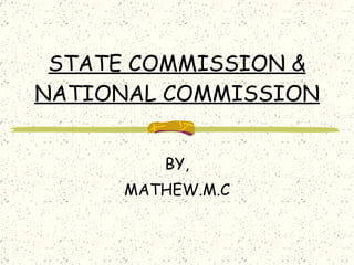 STATE COMMISSION & NATIONAL COMMISSION BY, MATHEW.M.C 