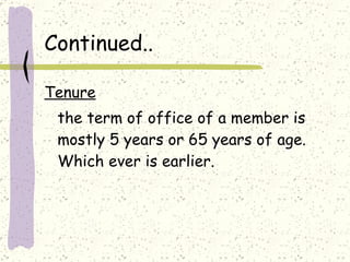 Continued.. Tenure the term of office of a member is mostly 5 years or 65 years of age. Which ever is earlier. 