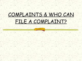 COMPLAINTS & WHO CAN FILE A COMPLAINT? 