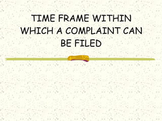TIME FRAME WITHIN WHICH A COMPLAINT CAN BE FILED 