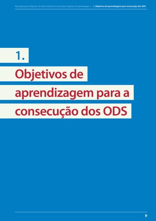 Educação para os Objetivos de Desenvolvimento Sustentável: objetivos de aprendizagem — 1. Objetivos de aprendizagem para consecução dos ODS
9
1.
Objetivos de
aprendizagem para a
consecução dos ODS
 