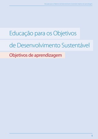 Educação para os Objetivos de Desenvolvimento Sustentável: objetivos de aprendizagem
i
Educação para os Objetivos
de Desenvolvimento Sustentável
Objetivos de aprendizagem
 