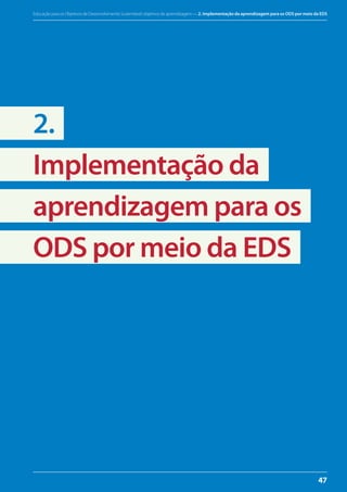 Educação para os Objetivos de Desenvolvimento Sustentável: objetivos de aprendizagem — 2. Implementação da aprendizagem para os ODS por meio da EDS
47
2.
Implementação da
aprendizagem para os
ODS por meio da EDS
 