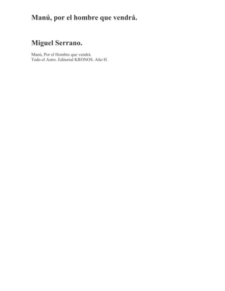 Manú, por el hombre que vendrá.
Miguel Serrano.
Manú, Por el Hombre que vendrá.
Todo el Astro. Editorial KRONOS. Año H.
 