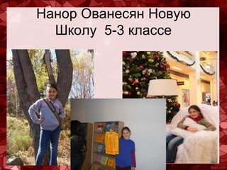 Нанор Ованесян Новую
Школу 5-3 классе

 