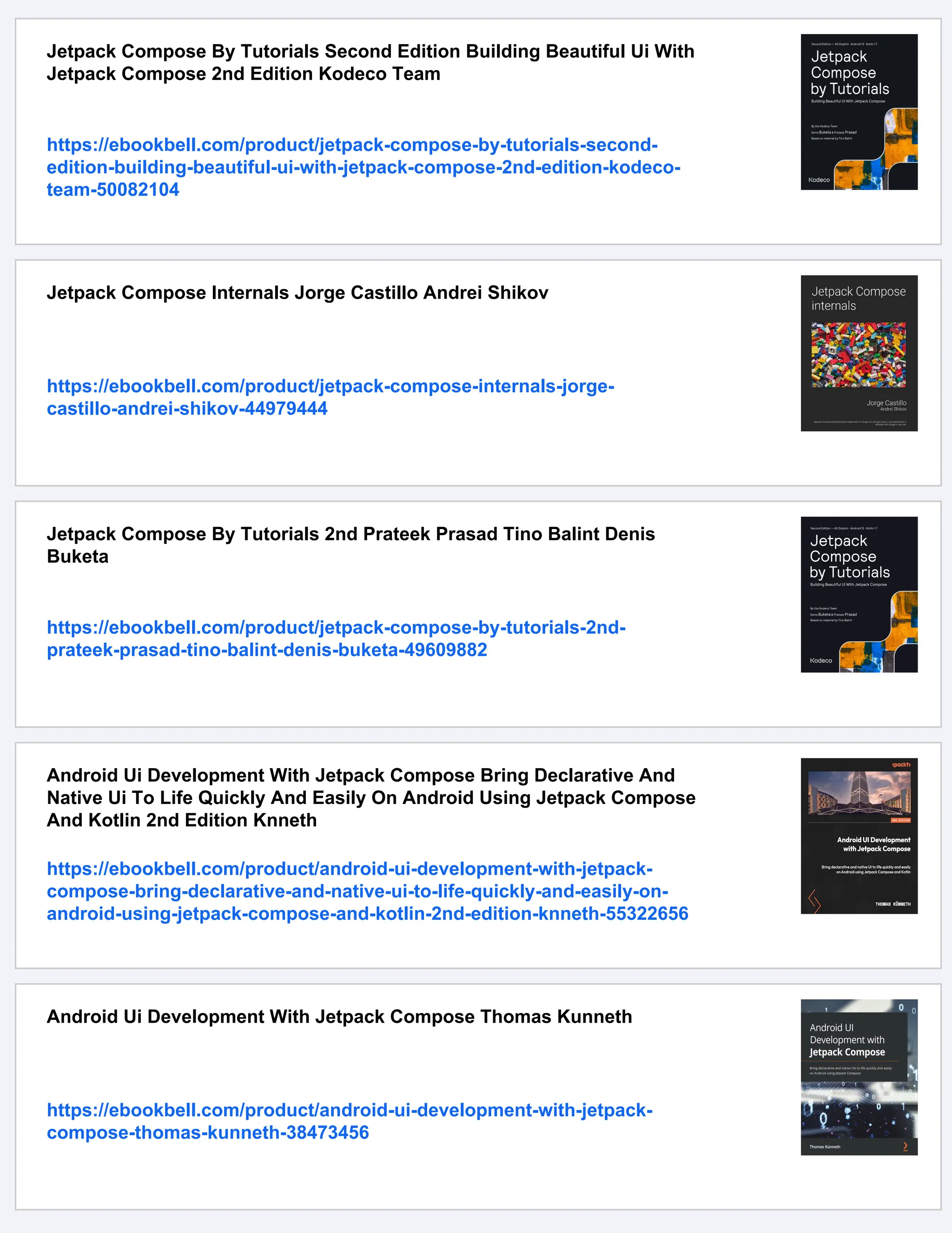 Jetpack Compose By Tutorials Second Edition Building Beautiful Ui With Jetpack Compose 2nd Edition Kodeco Team https://ebookbell.com/product/jetpack-compose-by-tutorials-second- edition-building-beautiful-ui-with-jetpack-compose-2nd-edition-kodeco- team-50082104 Jetpack Compose Internals Jorge Castillo Andrei Shikov https://ebookbell.com/product/jetpack-compose-internals-jorge- castillo-andrei-shikov-44979444 Jetpack Compose By Tutorials 2nd Prateek Prasad Tino Balint Denis Buketa https://ebookbell.com/product/jetpack-compose-by-tutorials-2nd- prateek-prasad-tino-balint-denis-buketa-49609882 Android Ui Development With Jetpack Compose Bring Declarative And Native Ui To Life Quickly And Easily On Android Using Jetpack Compose And Kotlin 2nd Edition Knneth https://ebookbell.com/product/android-ui-development-with-jetpack- compose-bring-declarative-and-native-ui-to-life-quickly-and-easily-on- android-using-jetpack-compose-and-kotlin-2nd-edition-knneth-55322656 Android Ui Development With Jetpack Compose Thomas Kunneth https://ebookbell.com/product/android-ui-development-with-jetpack- compose-thomas-kunneth-38473456 