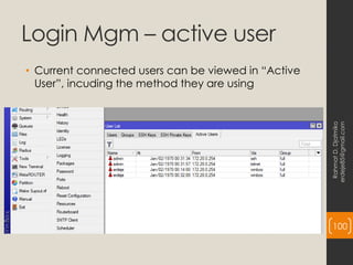 Login Mgm – active user
• Current connected users can be viewed in “Active
User”, incuding the method they are using
Rahmat
D.
Djatmiko
erdeje85@gmail.com
100
 