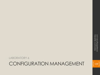 CONFIGURATION MANAGEMENT
LABORATORY 6
Rahmat
D.
Djatmiko
erdeje85@gmail.com
109
 