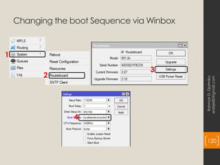 Changing the boot Sequence via Winbox
Rahmat
D.
Djatmiko
erdeje85@gmail.com
120
1
2
3
4
 