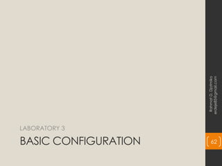 BASIC CONFIGURATION
LABORATORY 3
Rahmat
D.
Djatmiko
erdeje85@gmail.com
62
 