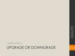 UPGRADE OR DOWNGRADE
LABORATORY 4
Rahmat
D.
Djatmiko
erdeje85@gmail.com
86
 