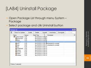 [LAB4] Uninstall Package
• Open Package List through menu System –
Package
• Select package and clik Uninstall button
Rahmat
D.
Djatmiko
erdeje85@gmail.com
88
 