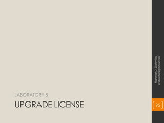 UPGRADE LICENSE
LABORATORY 5
Rahmat
D.
Djatmiko
erdeje85@gmail.com
95
 