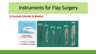 Instruments for Flap Surgery
1) Scalpels {Handle & Blades]
 
