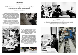 Who we are
“Unibox is on a mission to help our clients use our products
to drive profit and increase brand awareness.”
Nick Wraith, Founder & Managing Director
We invest in our people.
We have both technical and creative experts to bridge the gap
between concept and manufacture.
An award-winning engineering solutions
provider & manufacturer located in Manchester
and London. Experts in engineering extruded
aluminium profile & LED integration, designing
and making world class, innovative products for
display and visual communication.
Combining exceptional design experience,
pioneering machinery, in-house lighting
capabilities, and advanced manufacturing skills,
we bridge the gap between production and
creativity.
We work with project managers, architects
and designers across several sectors:
Retail, hospitality, leisure, commercial and
work hard to ensure high quality & provide
a dedicated service.
Straightforward and principled, we are
able to provide our clients with reliable
advice thanks to almost three decades
of experience, a strong sense of who we
are, and a clear vision of where we want
to go. We strive to push the boundaries of
what’s possible, while remaining honest and
upfront at all times meaning we never over-
promise and under-deliver.
 