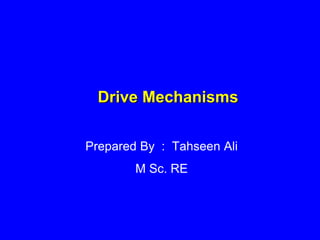 Drive Mechanisms
Prepared By : Tahseen Ali
M Sc. RE
 