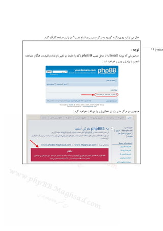 ‫ﺣﺎل ﻣﻲ ﺗﻮاﻧﻴﺪ روي دﻛﻤﻪ "ورود ﺑﻪ ﻣﺮﻛﺰ ﻣﺪﻳﺮﻳﺖ و اﺗﻤﺎم ﻧﺼﺐ" در ﭘﺎﻳﻴﻦ ﺻﻔﺤﻪ ﻛﻠﻴﻚ ﻛﻨﻴﺪ.‬


                                                                                             ‫ﺗﻮﺟﻪ :‬     ‫صفحه | ٢١‬
‫درﺻﻮرﺗﻲ ﻛﻪ ﭘﻮﺷﻪ ‪ Install‬را از ﻣﺤﻞ ﻧﺼﺐ ‪ phpBB‬ﭘﺎك ﻳﺎ ﺟﺎﺑﺠﺎ ،ﻳﺎ ﺗﻐﻴﻴﺮ ﻧﺎم ﻧﺪاده ﺑﺎﺷﻴﺪ،در ﻫﻨﮕﺎم ﻣﺸﺎﻫﺪه‬
                                                                  ‫اﻧﺠﻤﻦ ﺑﺎ ﭘﻴﺎم زﻳﺮ روﺑﺮو ﺧﻮاﻫﻴﺪ ﺷﺪ :‬




                                         ‫ﻫﻤﭽﻨﻴﻦ در ﻣﺮﻛﺰ ﻣﺪﻳﺮﻳﺖ ﻧﻴﺰ ﺧﻄﺎي زﻳﺮ را درﻳﺎﻓﺖ ﺧﻮاﻫﻴﺪ ﻛﺮد :‬
 