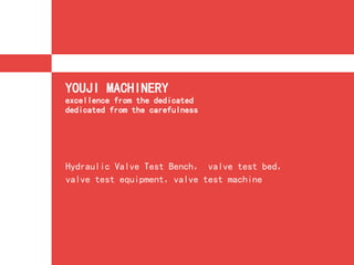 YOUJI MACHINERY
excellence from the dedicated
dedicated from the carefulness
Hydraulic Valve Test Bench， valve test bed，
valve test equipment，valve test machine
 
