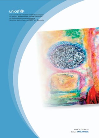 Funda]ia Interna]ional`
pentru Copil [i Familie
Tehnici creative
Lucrare realizat` [i tip`rit` n 1000 de exemplare
cu sprijinul Reprezentan]ei UNICEF n România,
cu fonduri oferite cu generozitate de
Comitetul Na]ional pentru UNICEF din Germania
ISBN 973-87252-7-5
Editura VANEMONDE
GHID
DE BUNE PRACTICI
 