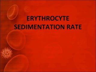 ERYTHROCYTE
SEDIMENTATION RATE
 