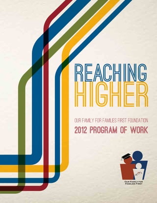 REACHING
HIGHERour familY for families first foundation
2012 program of work
 