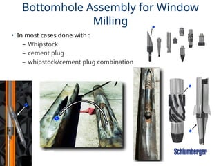 60
Bottomhole Assembly for Window
Milling
• In most cases done with :
– Whipstock
– cement plug
– whipstock/cement plug combination
 
