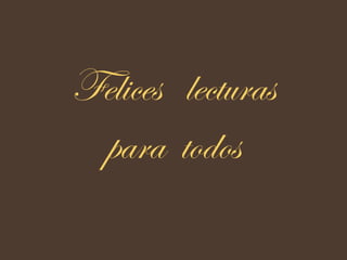 Felices lecturas
para todos
 
