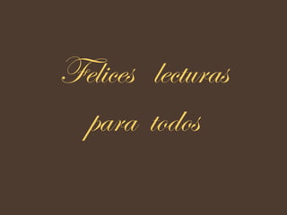 Felices lecturas
 para todos
 