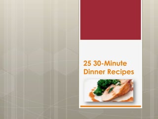 25 30-Minute
Dinner Recipes
 