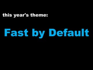 this year's theme:Fast by Default