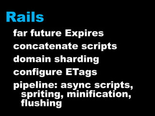 Railsfar future Expiresconcatenate scriptsdomain shardingconfigure ETagspipeline: async scripts, spriting, minification, flushing 