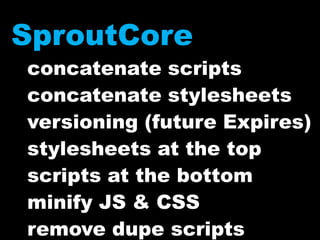 SproutCoreconcatenate scriptsconcatenate stylesheetsversioning (future Expires)stylesheets at the topscripts at the bottomminify JS & CSSremove dupe scripts
