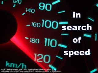in search of speed http://stevesouders.com/docs/speedgeeks-20091026.pptx &.zip Disclaimer: This content does not necessarily reflect the opinions of my employer. 