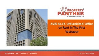 2530 Sq.Ft. Unfurnished Office
on Rent in The First
Vastrapur
 