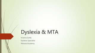 Dyslexia & MTA
Kristina Duffy
Dyslexia Specialist
Manara Academy
 