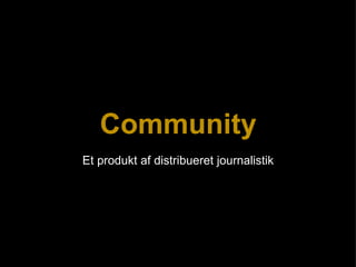 Community Et produkt af distribueret journalistik 
