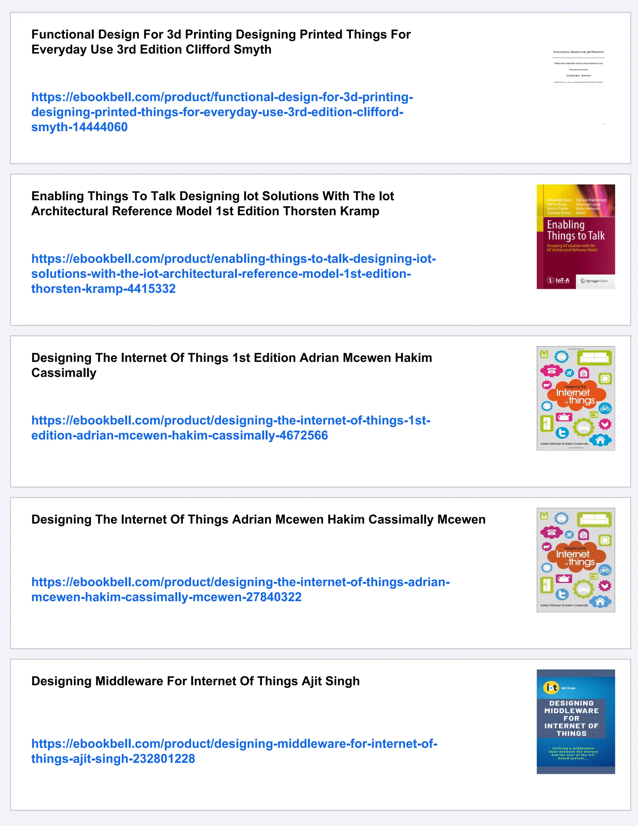 Functional Design For 3d Printing Designing Printed Things For
Everyday Use 3rd Edition Clifford Smyth
https://ebookbell.com/product/functional-design-for-3d-printing-
designing-printed-things-for-everyday-use-3rd-edition-clifford-
smyth-14444060
Enabling Things To Talk Designing Iot Solutions With The Iot
Architectural Reference Model 1st Edition Thorsten Kramp
https://ebookbell.com/product/enabling-things-to-talk-designing-iot-
solutions-with-the-iot-architectural-reference-model-1st-edition-
thorsten-kramp-4415332
Designing The Internet Of Things 1st Edition Adrian Mcewen Hakim
Cassimally
https://ebookbell.com/product/designing-the-internet-of-things-1st-
edition-adrian-mcewen-hakim-cassimally-4672566
Designing The Internet Of Things Adrian Mcewen Hakim Cassimally Mcewen
https://ebookbell.com/product/designing-the-internet-of-things-adrian-
mcewen-hakim-cassimally-mcewen-27840322
Designing Middleware For Internet Of Things Ajit Singh
https://ebookbell.com/product/designing-middleware-for-internet-of-
things-ajit-singh-232801228
 