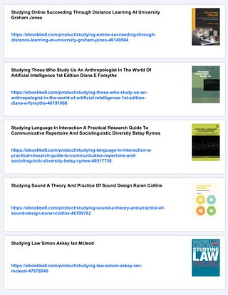 Studying Online Succeeding Through Distance Learning At University
Graham Jones
https://ebookbell.com/product/studying-online-succeeding-through-
distance-learning-at-university-graham-jones-46149584
Studying Those Who Study Us An Anthropologist In The World Of
Artificial Intelligence 1st Edition Diana E Forsythe
https://ebookbell.com/product/studying-those-who-study-us-an-
anthropologist-in-the-world-of-artificial-intelligence-1st-edition-
diana-e-forsythe-46191966
Studying Language In Interaction A Practical Research Guide To
Communicative Repertoire And Sociolinguistic Diversity Betsy Rymes
https://ebookbell.com/product/studying-language-in-interaction-a-
practical-research-guide-to-communicative-repertoire-and-
sociolinguistic-diversity-betsy-rymes-46517736
Studying Sound A Theory And Practice Of Sound Design Karen Collins
https://ebookbell.com/product/studying-sound-a-theory-and-practice-of-
sound-design-karen-collins-46706782
Studying Law Simon Askey Ian Mcleod
https://ebookbell.com/product/studying-law-simon-askey-ian-
mcleod-47678540
 