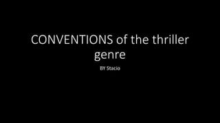 CONVENTIONS of the thriller
genre
BY Stacio
 