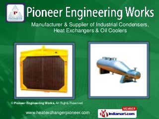 Manufacturer & Supplier of Industrial Condensers,
                     Heat Exchangers & Oil Coolers




© Pioneer Engineering Works, All Rights Reserved


         www.heatexchangerpioneer.com
 